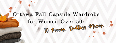 Ottawa Fall Capsule Wardrobe for Women Over 50: 10 Pieces, Endless Mixes.